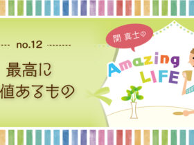 関真士のAmazing LIFE【12】最高に価値あるもの