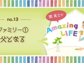 関真士のAmazing LIFE【13】ファミリー①父となる